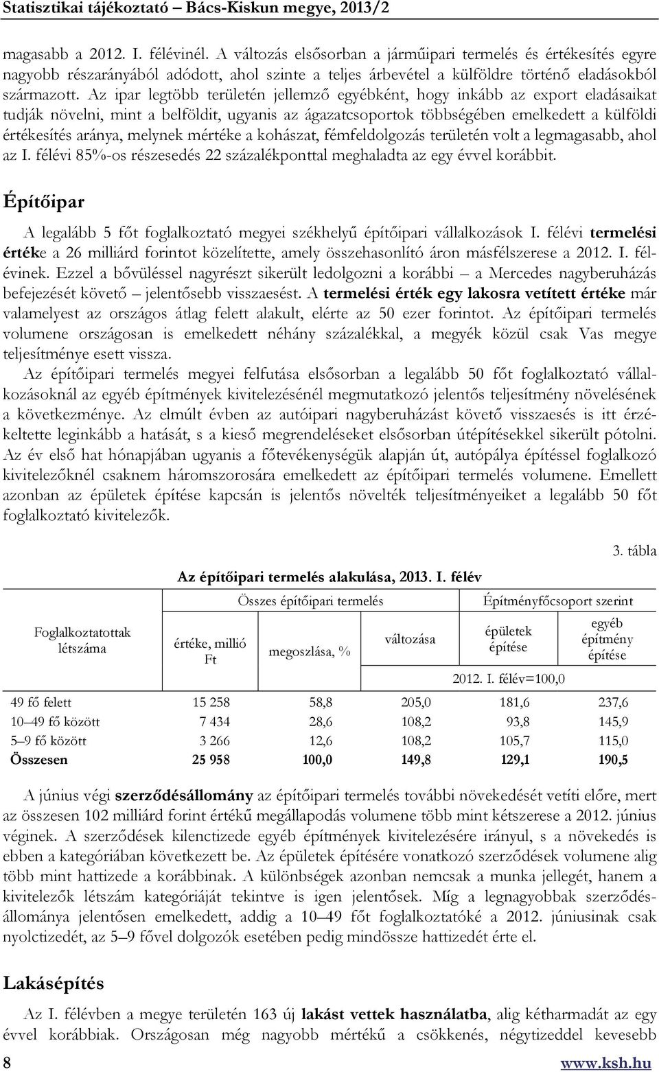 Az ipar legtöbb területén jellemző egyébként, hogy inkább az export eladásaikat tudják növelni, mint a belföldit, ugyanis az ágazatcsoportok többségében emelkedett a külföldi értékesítés aránya,