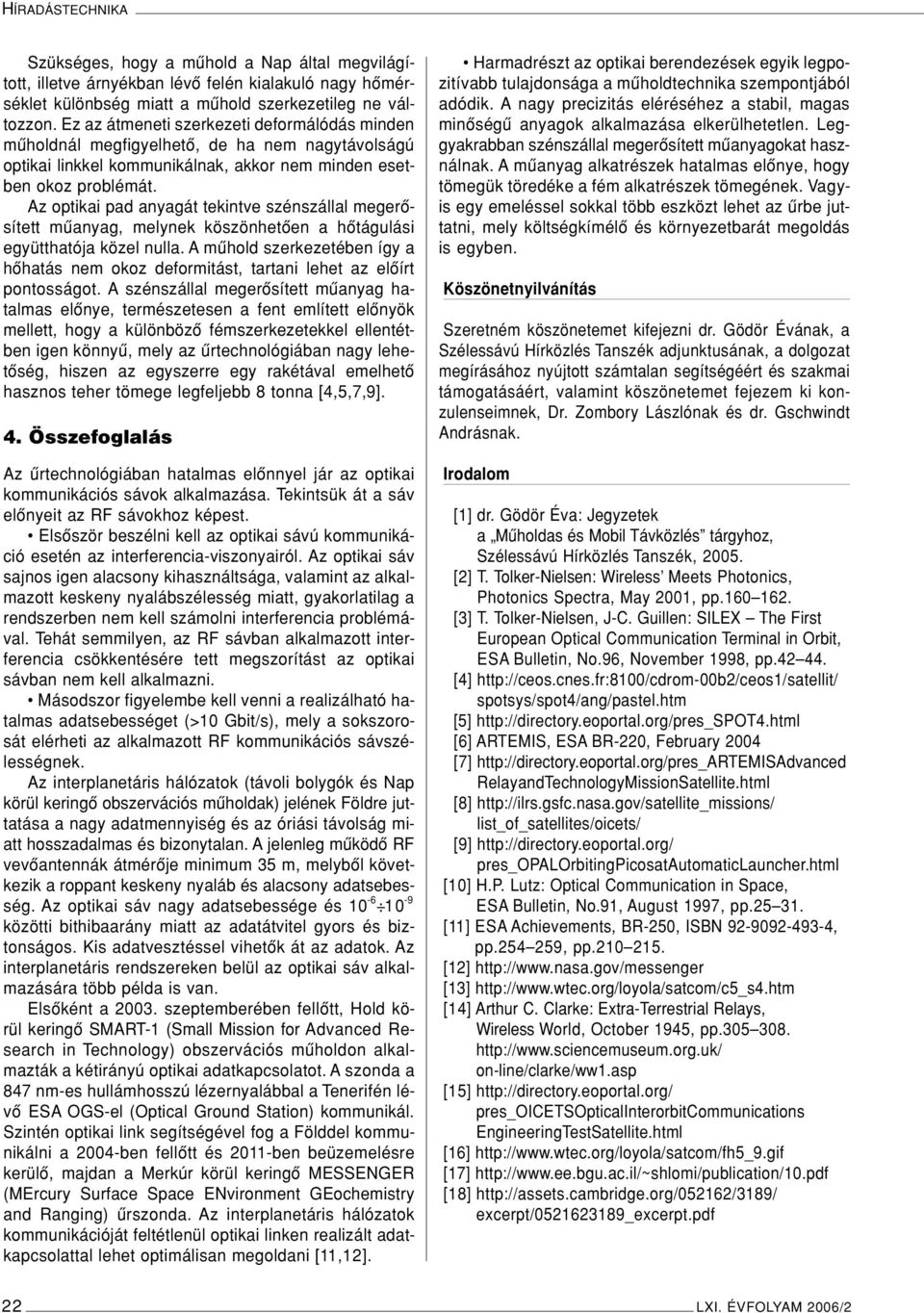 Az optikai pad anyagát tekintve szénszállal megerôsített mûanyag, melynek köszönhetôen a hôtágulási együtthatója közel nulla.