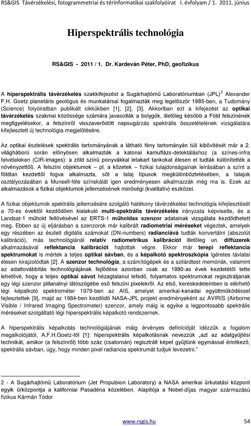 spektrális összetételének vizsgálatára kifejlesztett új technológia megjelölésére. Az optikai észlelések spektrális tartományának a látható fény tartományán túli kibővítését már a 2.