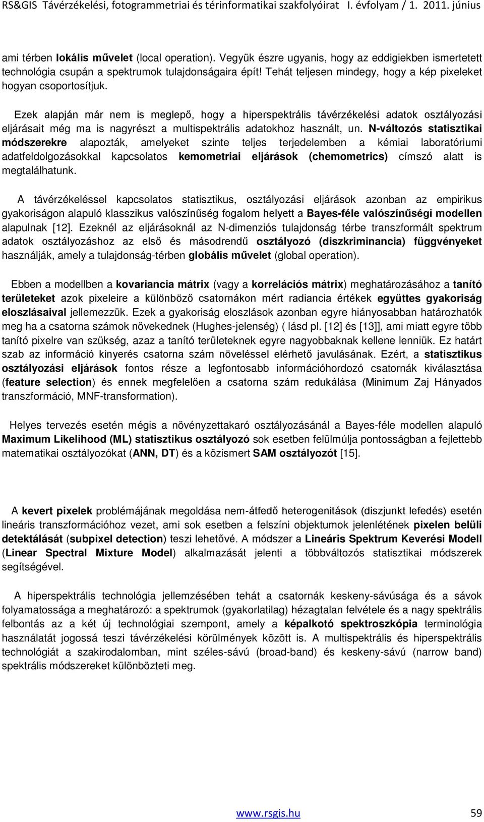 Ezek alapján már nem is meglepő, hogy a hiperspektrális távérzékelési adatok osztályozási eljárásait még ma is nagyrészt a multispektrális adatokhoz használt, un.