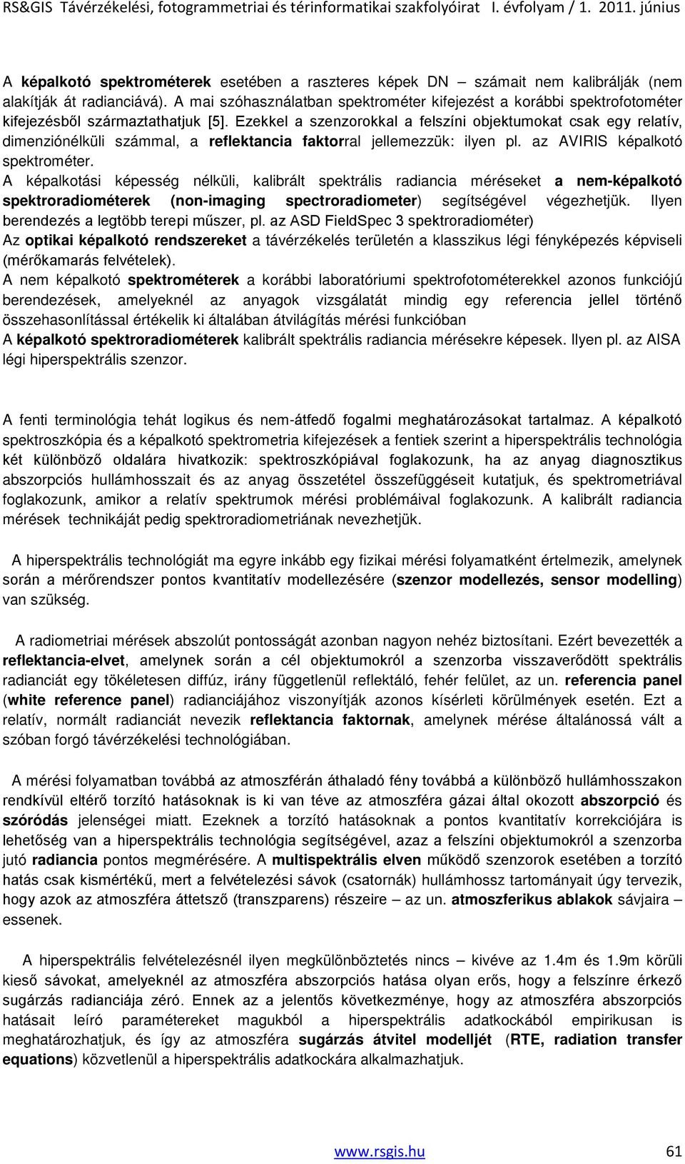 Ezekkel a szenzorokkal a felszíni objektumokat csak egy relatív, dimenziónélküli számmal, a reflektancia faktorral jellemezzük: ilyen pl. az AVIRIS képalkotó spektrométer.