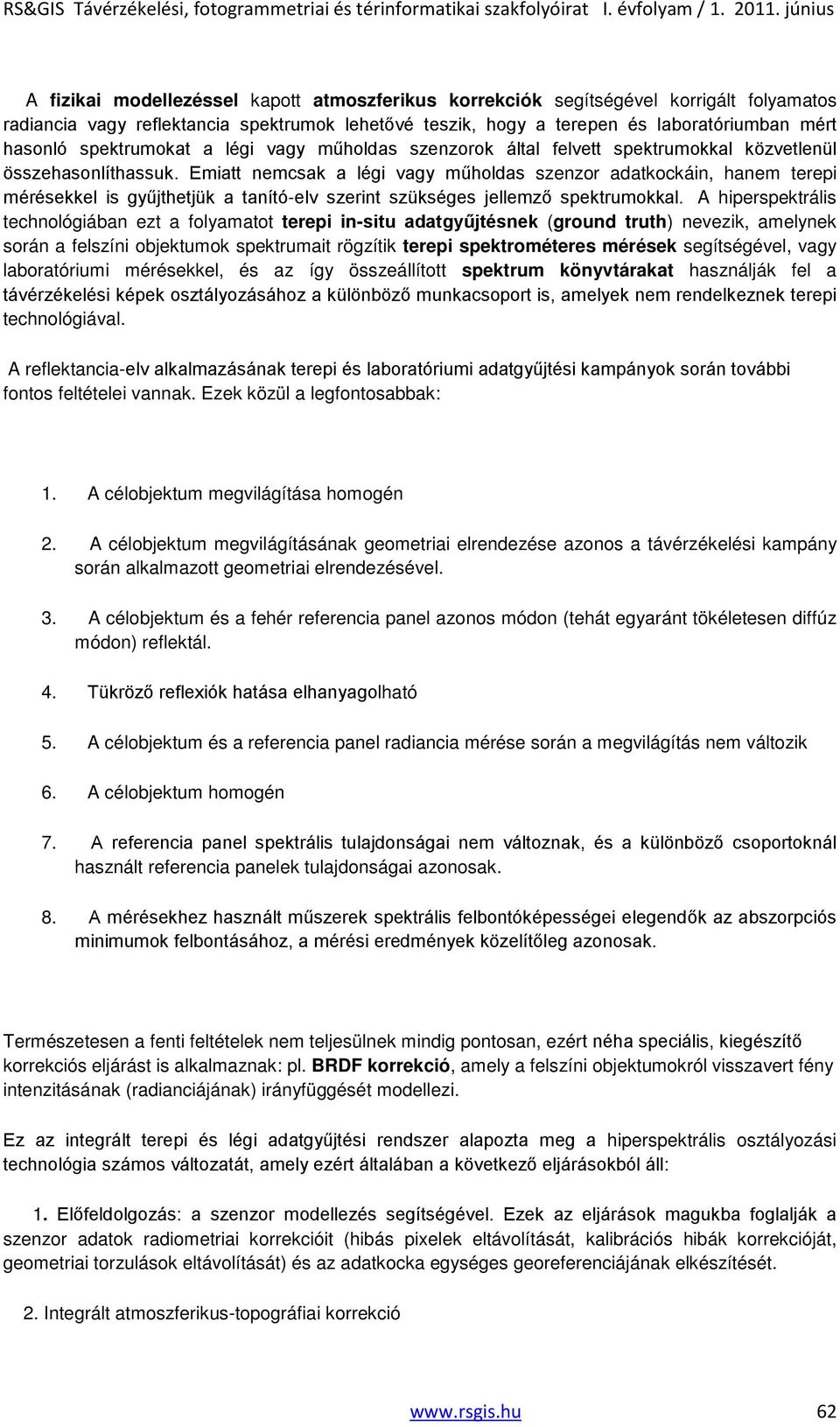 Emiatt nemcsak a légi vagy műholdas szenzor adatkockáin, hanem terepi mérésekkel is gyűjthetjük a tanító-elv szerint szükséges jellemző spektrumokkal.