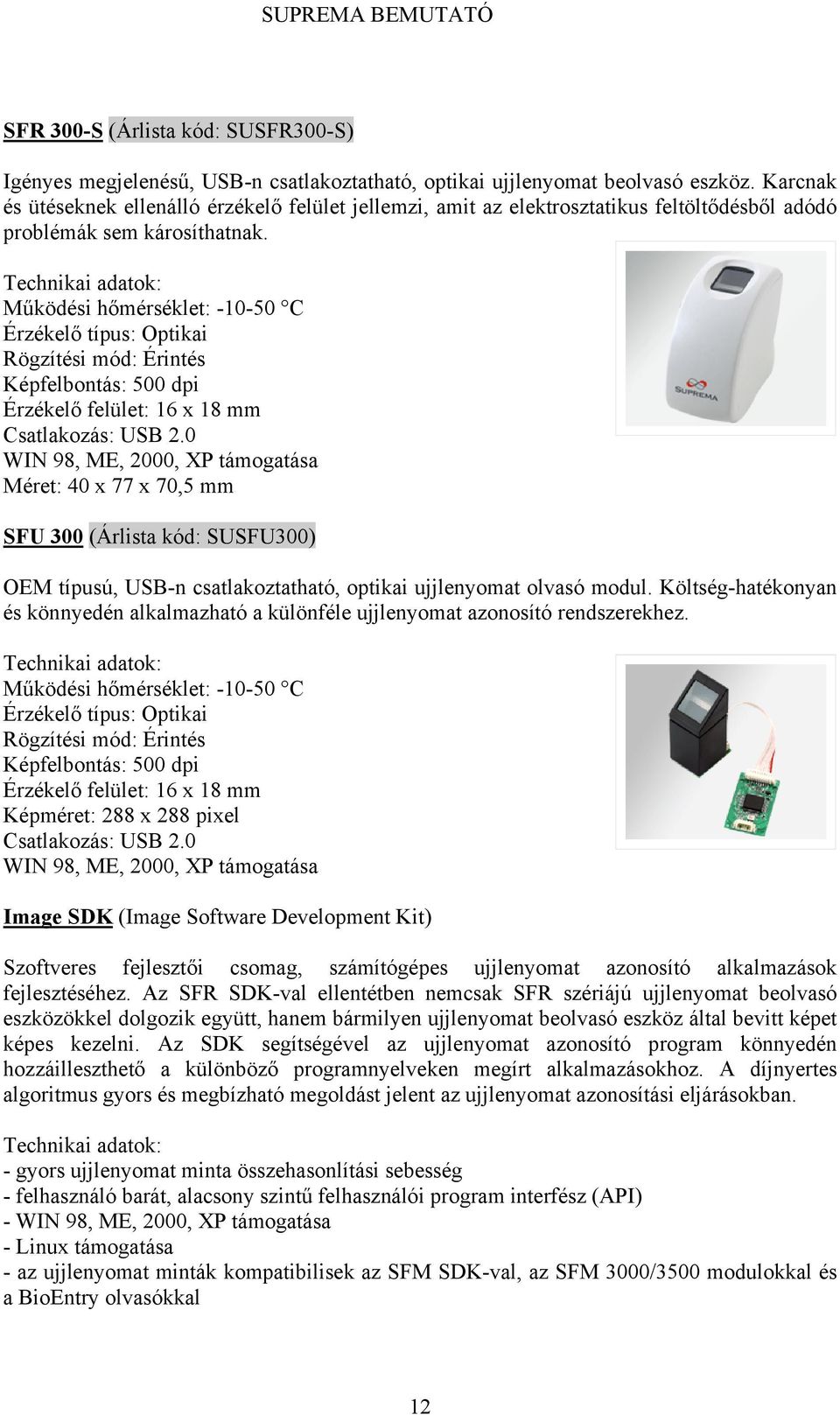 Működési hőmérséklet: -10-50 C Érzékelő típus: Optikai Érzékelő felület: 16 x 18 mm Csatlakozás: USB 2.