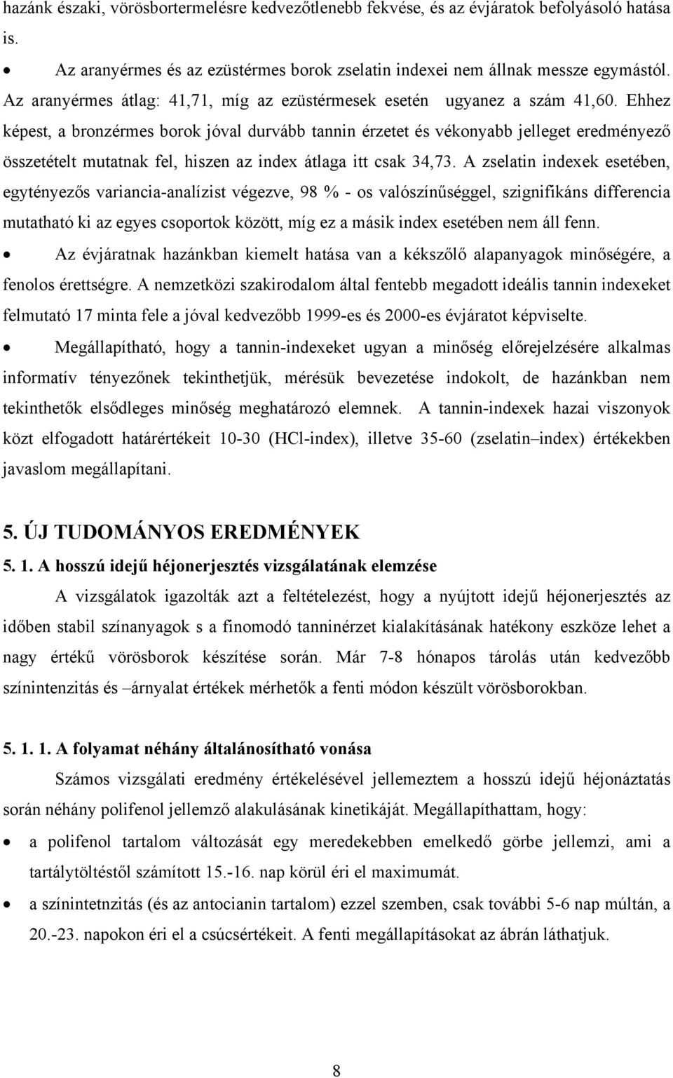 Ehhez képest, a bronzérmes borok jóval durvább tannin érzetet és vékonyabb jelleget eredményező összetételt mutatnak fel, hiszen az index átlaga itt csak 34,73.