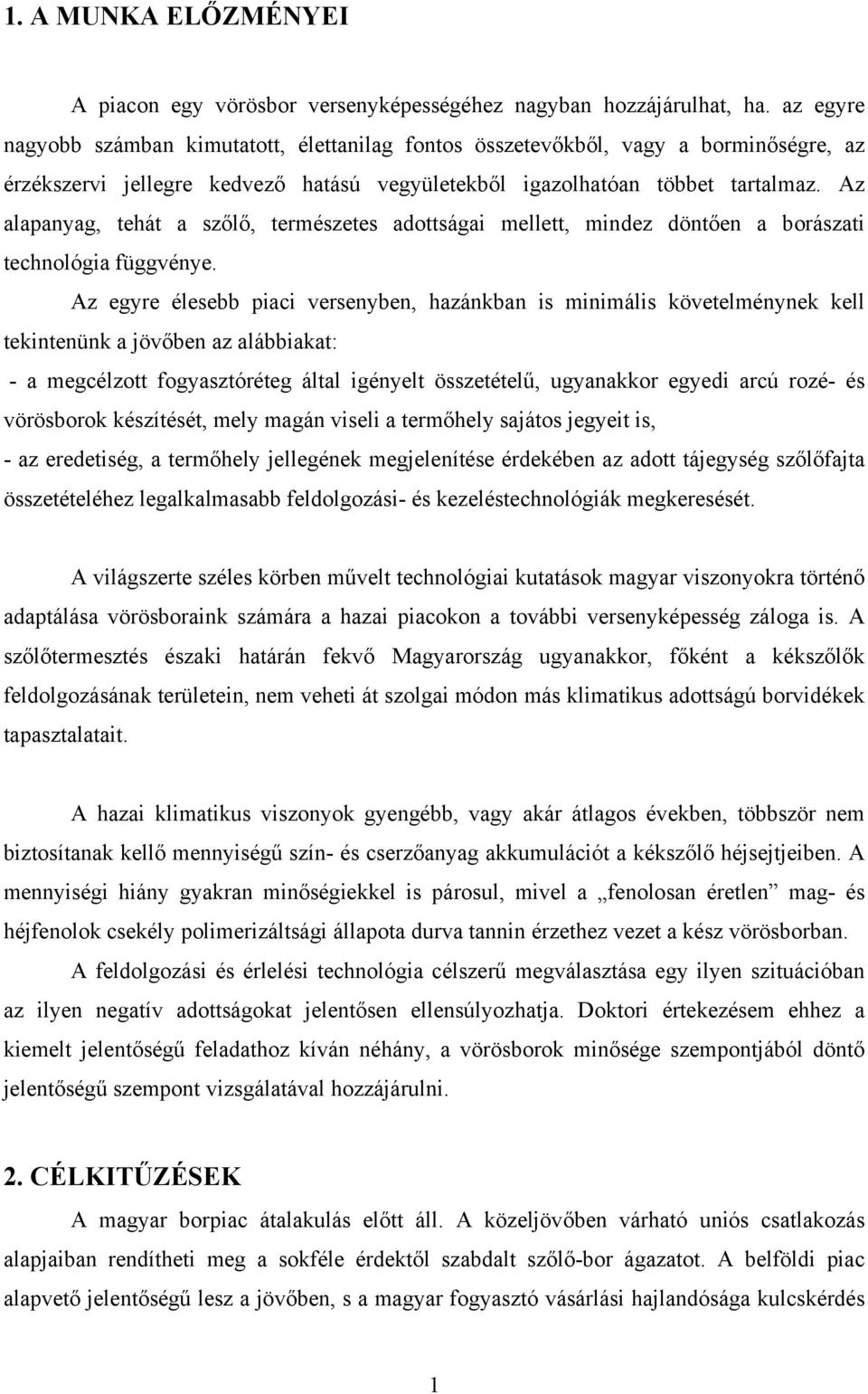 Az alapanyag, tehát a szőlő, természetes adottságai mellett, mindez döntően a borászati technológia függvénye.