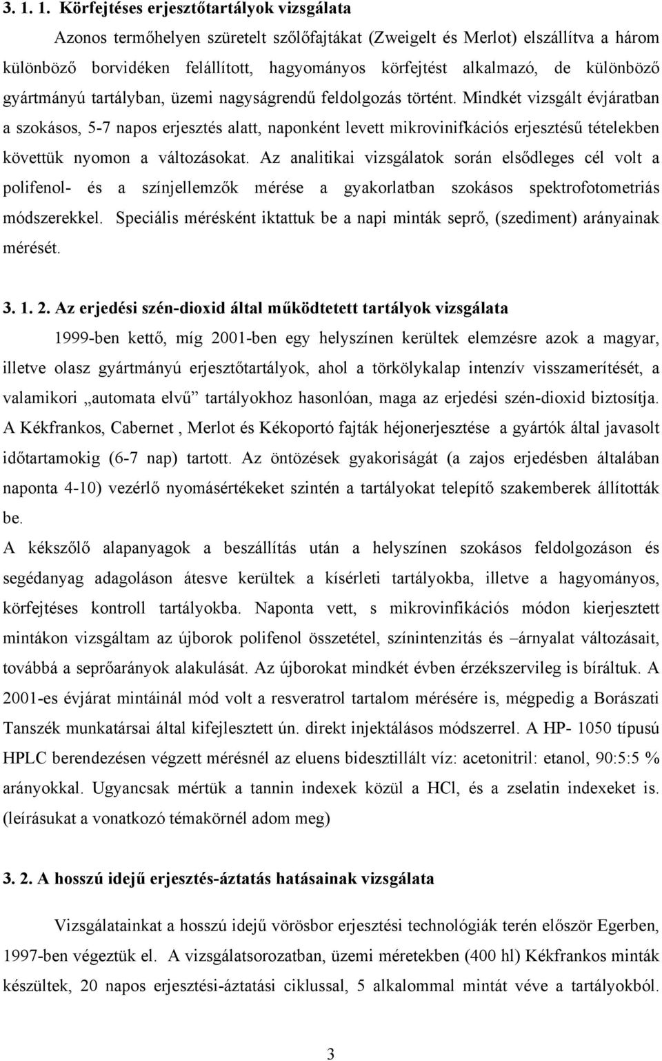 Mindkét vizsgált évjáratban a szokásos, 5-7 napos erjesztés alatt, naponként levett mikrovinifkációs erjesztésű tételekben követtük nyomon a változásokat.