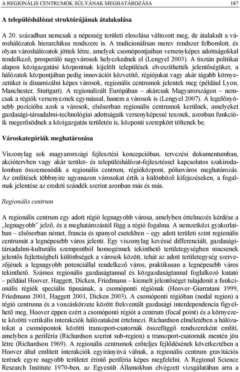 A tradicionálisan merev rendszer felbomlott, és olyan városhálózatok jöttek létre, amelyek csomópontjaiban versenyképes adottságokkal rendelkező, prosperáló nagyvárosok helyezkednek el (Lengyel 2003).