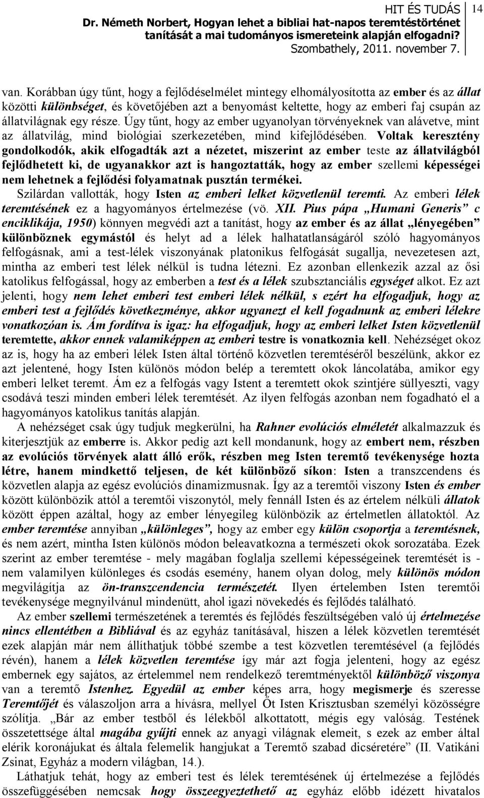 része. Úgy tűnt, hogy az ember ugyanolyan törvényeknek van alávetve, mint az állatvilág, mind biológiai szerkezetében, mind kifejlődésében.