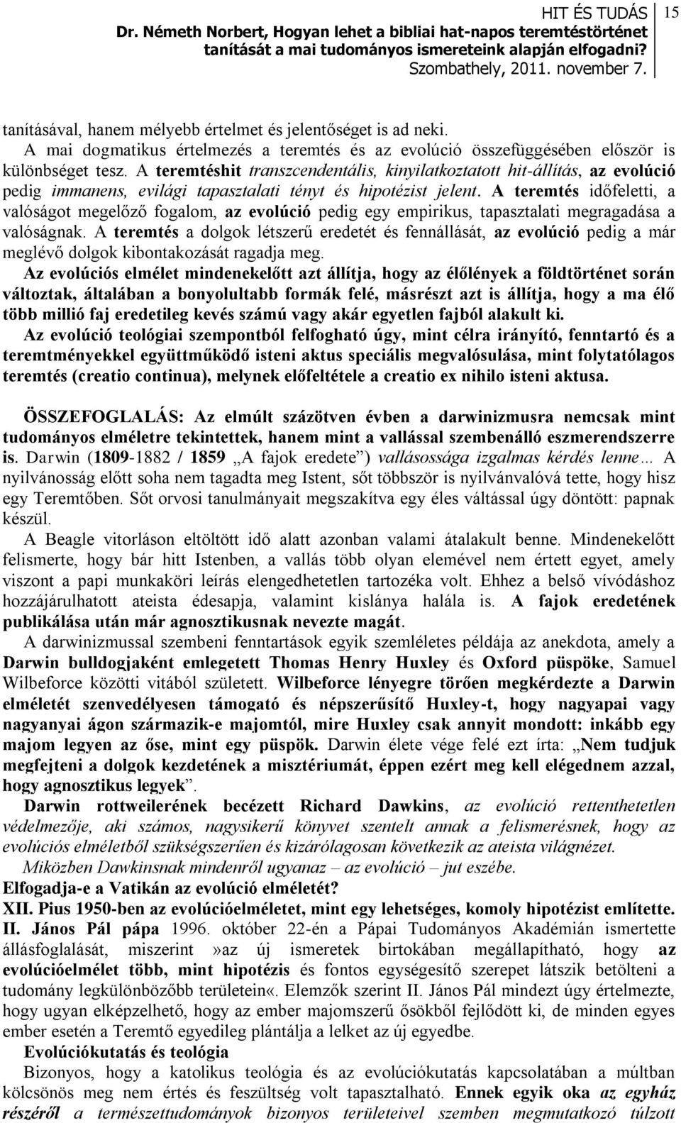 A teremtés időfeletti, a valóságot megelőző fogalom, az evolúció pedig egy empirikus, tapasztalati megragadása a valóságnak.