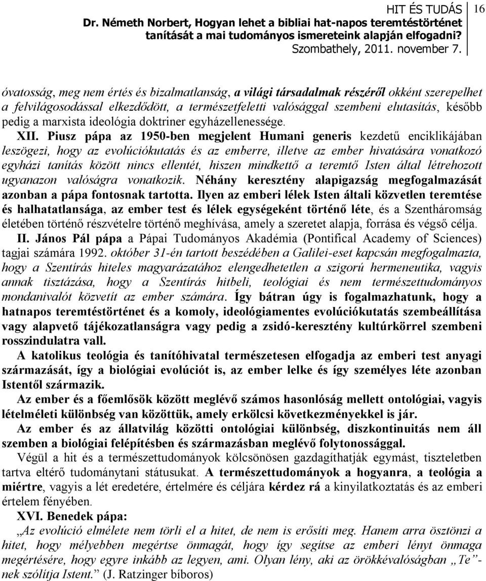 Piusz pápa az 1950-ben megjelent Humani generis kezdetű enciklikájában leszögezi, hogy az evolúciókutatás és az emberre, illetve az ember hivatására vonatkozó egyházi tanítás között nincs ellentét,