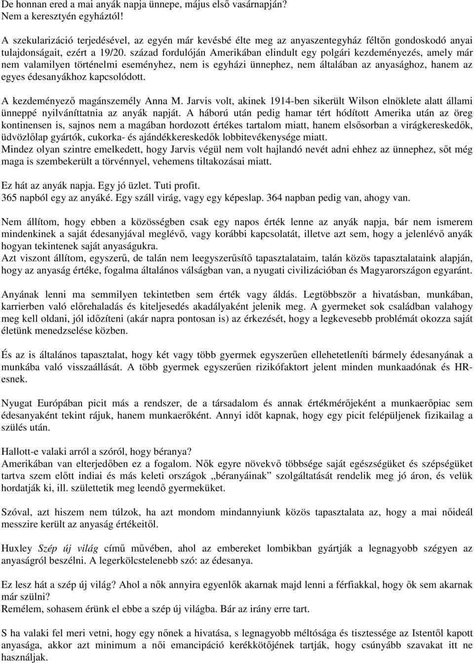 század fordulóján Amerikában elindult egy polgári kezdeményezés, amely már nem valamilyen történelmi eseményhez, nem is egyházi ünnephez, nem általában az anyasághoz, hanem az egyes édesanyákhoz