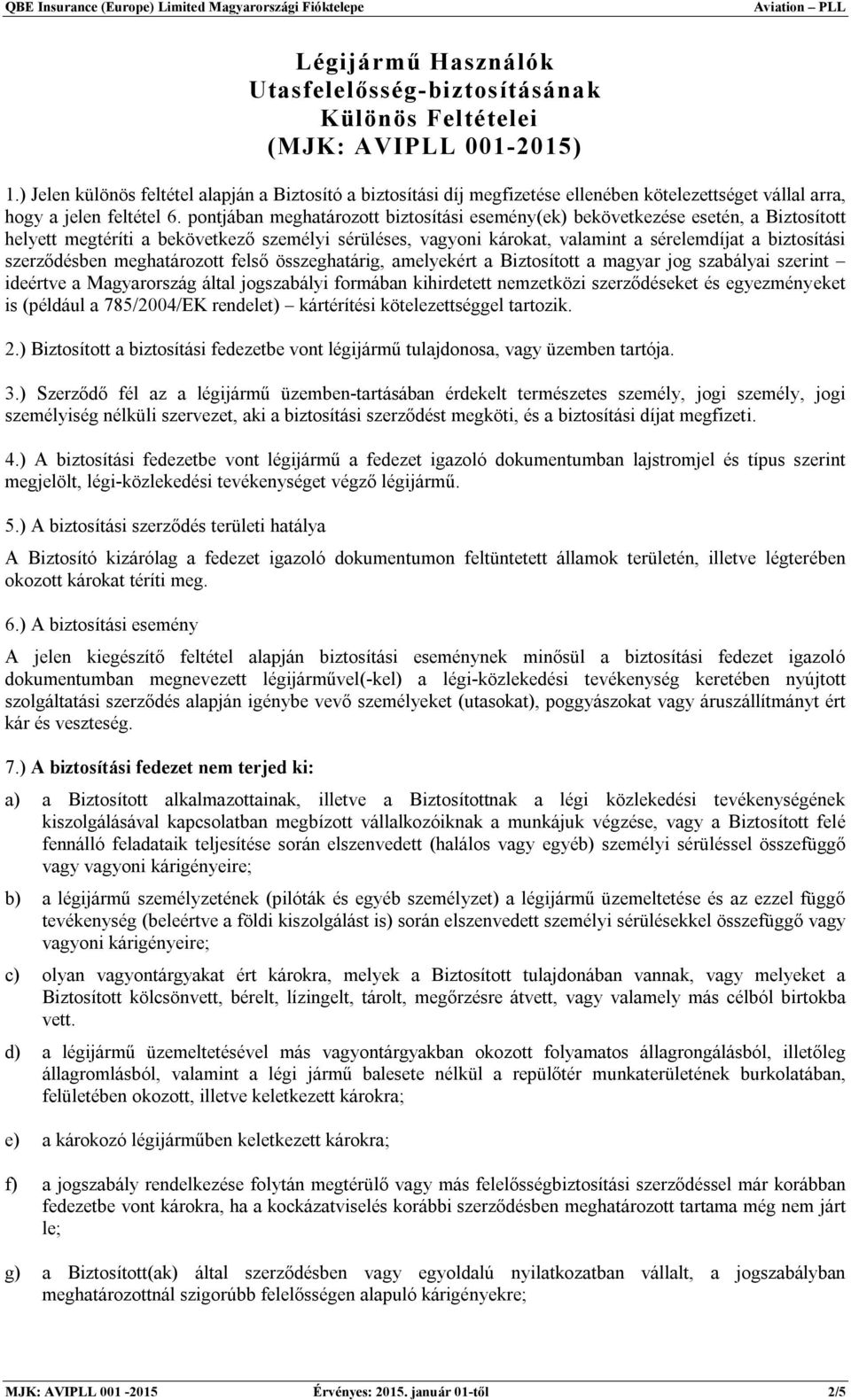 pontjában meghatározott biztosítási esemény(ek) bekövetkezése esetén, a Biztosított helyett megtéríti a bekövetkező személyi sérüléses, vagyoni károkat, valamint a sérelemdíjat a biztosítási