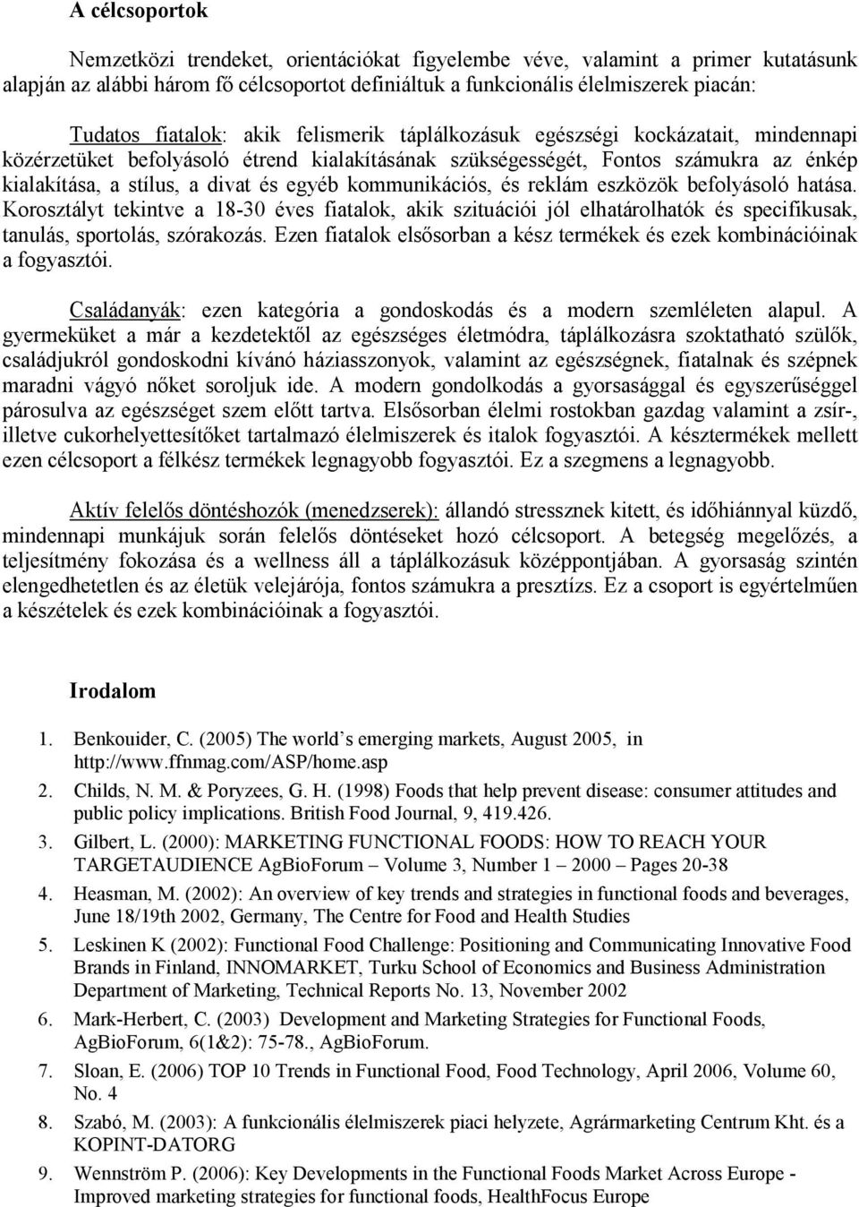 egyéb kommunikációs, és reklám eszközök befolyásoló hatása. Korosztályt tekintve a 18-30 éves fiatalok, akik szituációi jól elhatárolhatók és specifikusak, tanulás, sportolás, szórakozás.