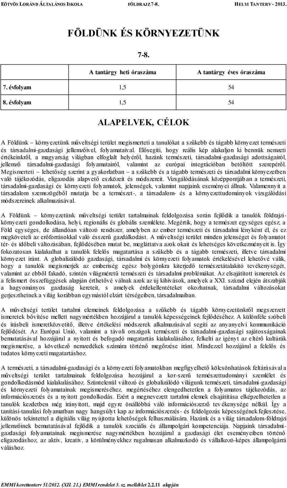 Elősegíti, hogy reális kép alakuljon ki bennük nemzeti értékeinkről, a magyarság világban elfoglalt helyéről, hazánk természeti, társadalmi-gazdasági adottságairól, jellemző társadalmi-gazdasági