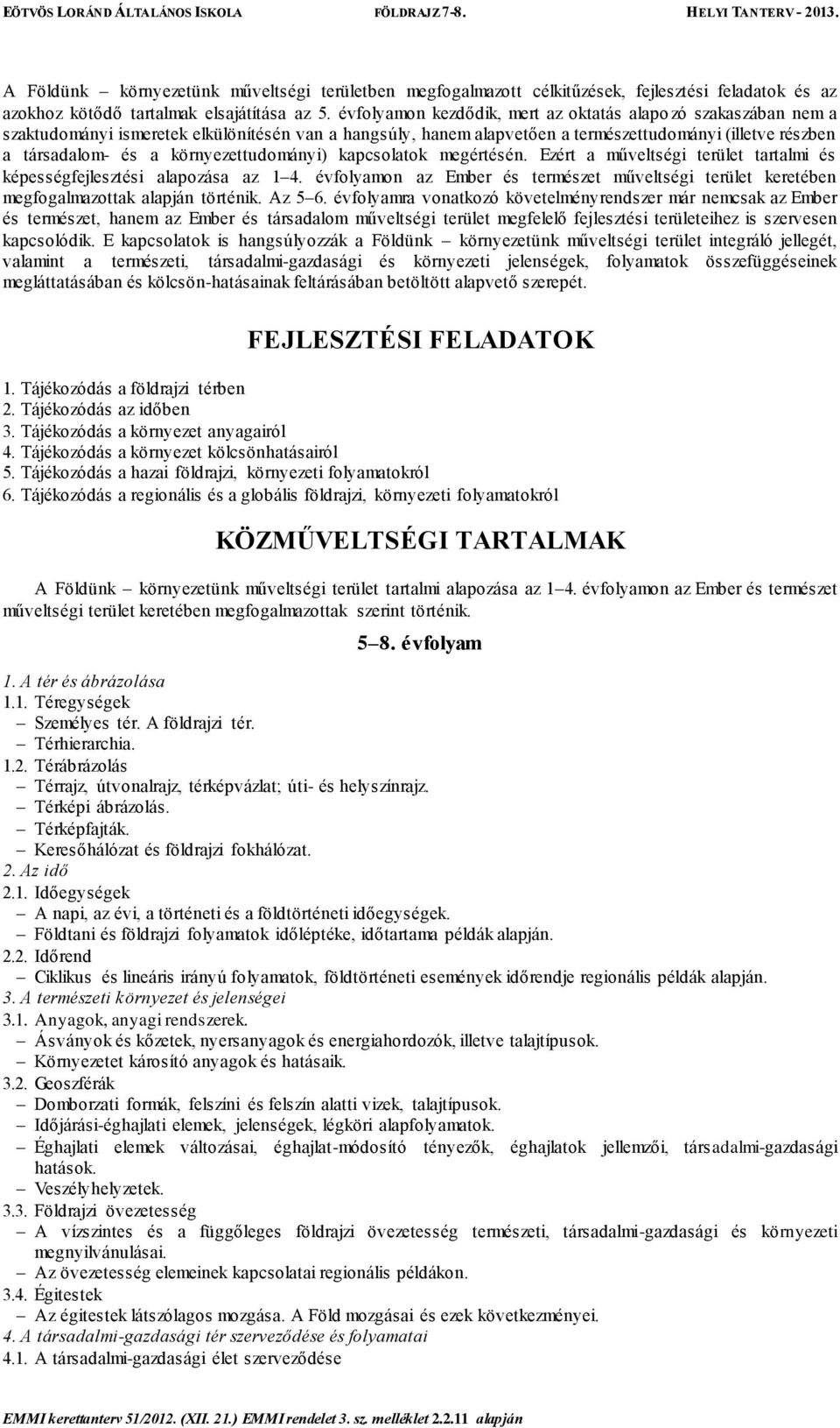 környezettudományi) kapcsolatok megértésén. Ezért a műveltségi terület tartalmi és képességfejlesztési alapozása az 1 4.