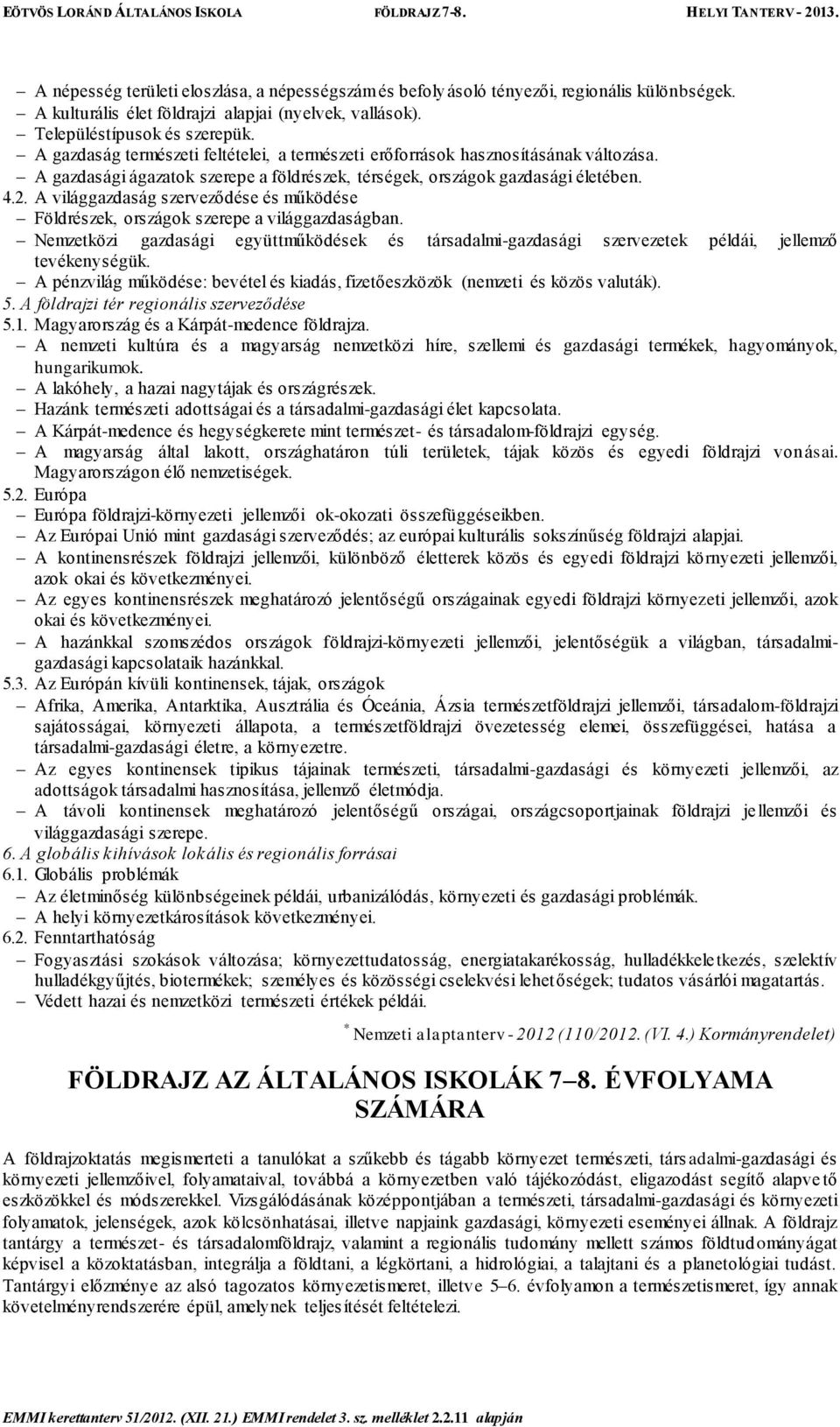 A világgazdaság szerveződése és működése Földrészek, országok szerepe a világgazdaságban. Nemzetközi gazdasági együttműködések és társadalmi-gazdasági szervezetek példái, jellemző tevékenységük.