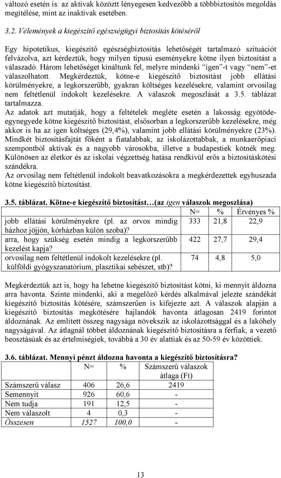 kötne ilyen biztosítást a válaszadó. Három lehetőséget kínáltunk fel, melyre mindenki igen -t vagy nem -et válaszolhatott.