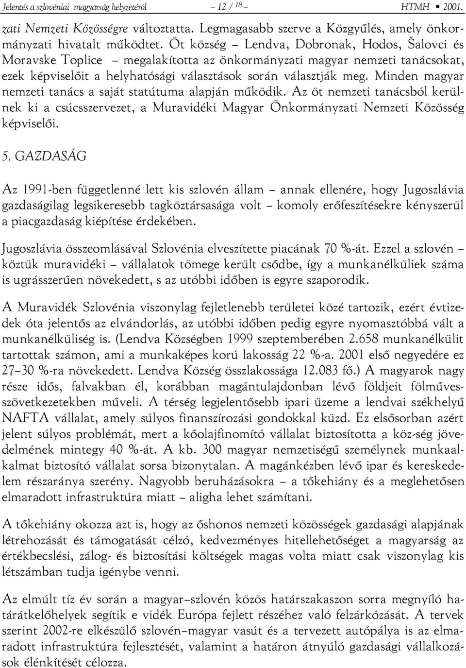 Minden magyar nemzeti tanács a saját statútuma alapján működik. Az öt nemzeti tanácsból kerülnek ki a csúcsszervezet, a Muravidéki Magyar Önkormányzati Nemzeti Közösség képviselői. 5.