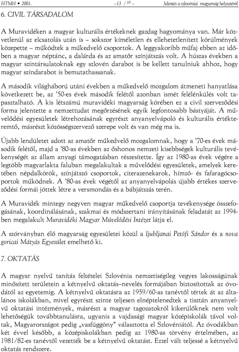 A leggyakoribb műfaj ebben az időben a magyar néptánc, a dalárda és az amatőr színjátszás volt.