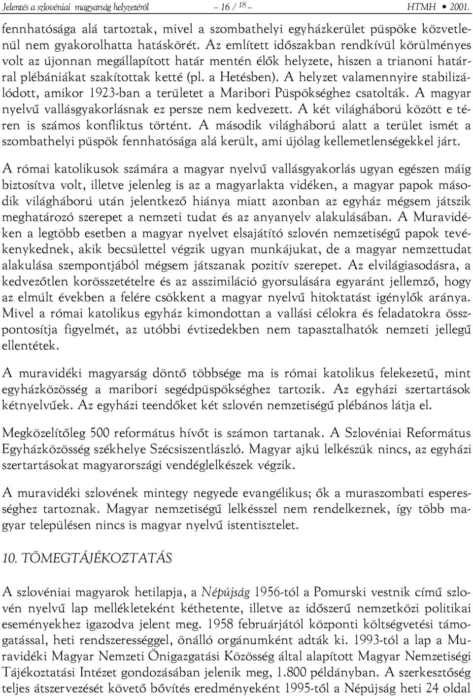 A helyzet valamennyire stabilizálódott, amikor 1923-ban a területet a Maribori Püspökséghez csatolták. A magyar nyelvű vallásgyakorlásnak ez persze nem kedvezett.