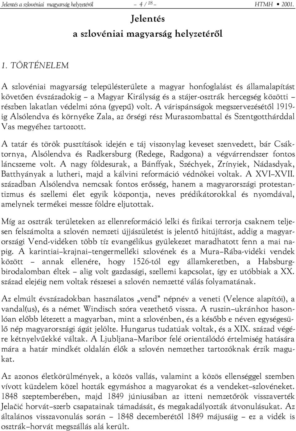 zóna (gyepű) volt. A várispánságok megszervezésétől 1919- ig Alsólendva és környéke Zala, az őrségi rész Muraszombattal és Szentgotthárddal Vas megyéhez tartozott.