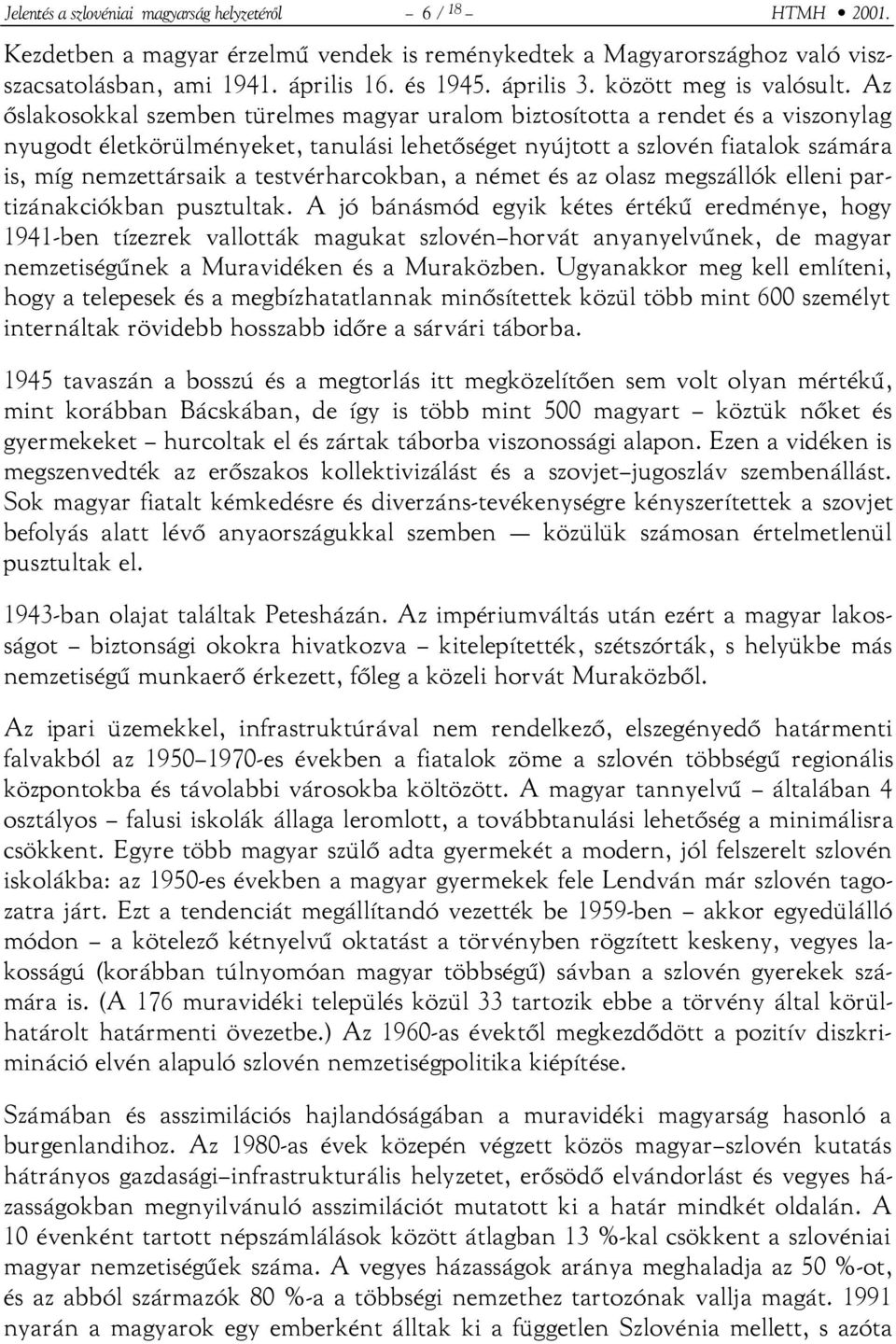 Az őslakosokkal szemben türelmes magyar uralom biztosította a rendet és a viszonylag nyugodt életkörülményeket, tanulási lehetőséget nyújtott a szlovén fiatalok számára is, míg nemzettársaik a