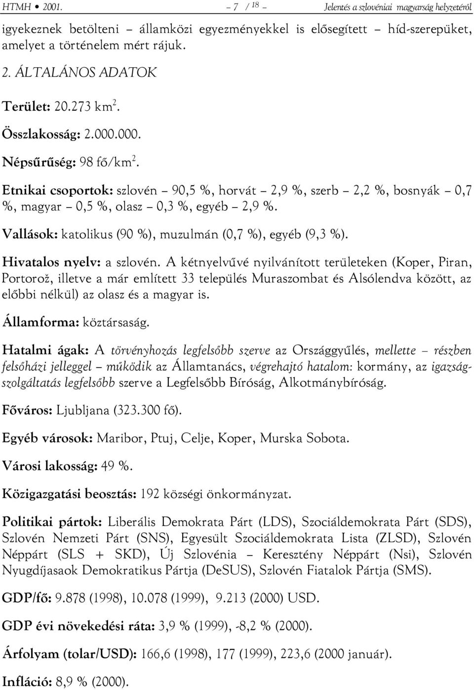 Vallások: katolikus (90 %), muzulmán (0,7 %), egyéb (9,3 %). Hivatalos nyelv: a szlovén.