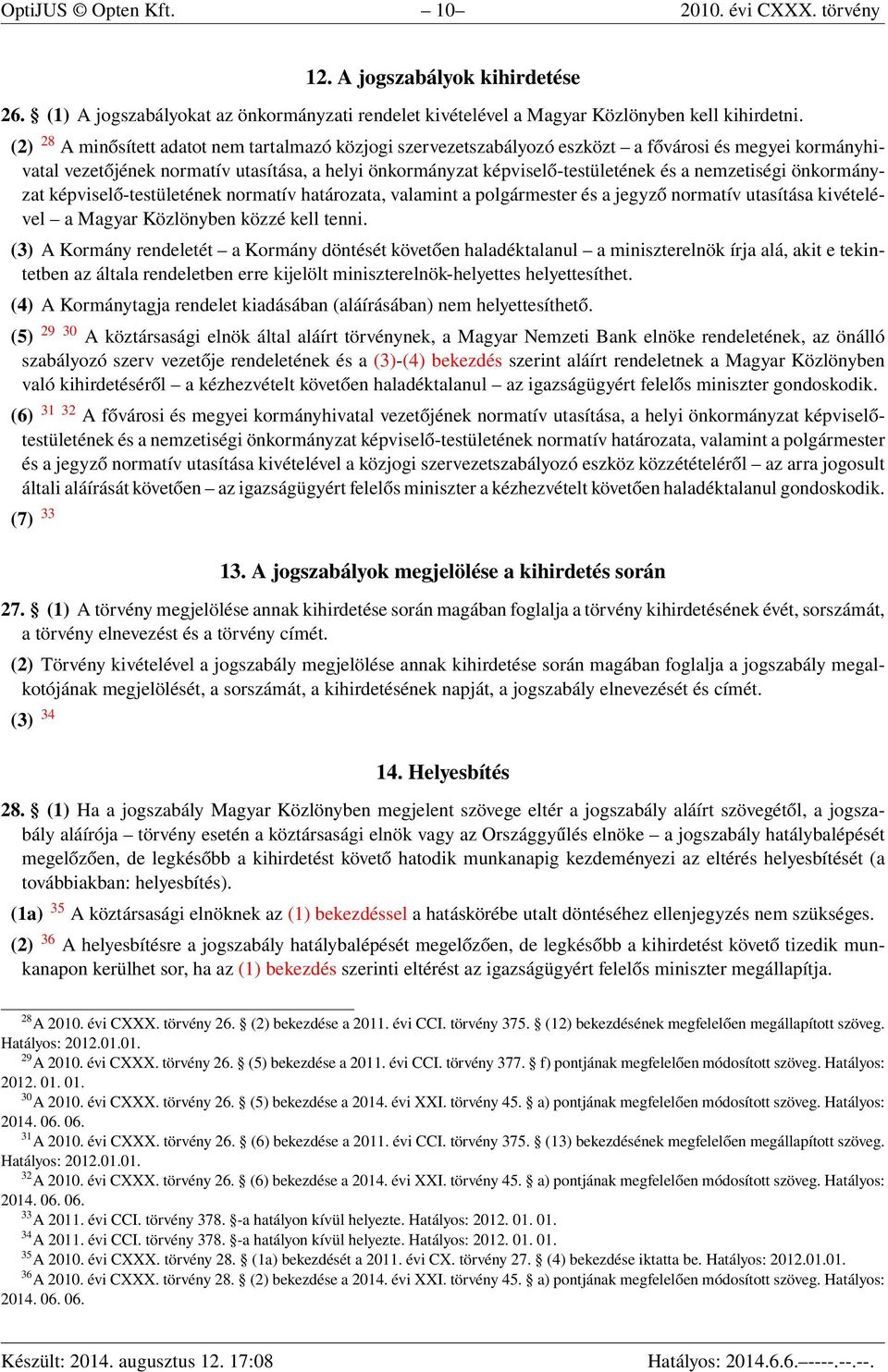 nemzetiségi önkormányzat képviselő-testületének normatív határozata, valamint a polgármester és a jegyző normatív utasítása kivételével a Magyar Közlönyben közzé kell tenni.