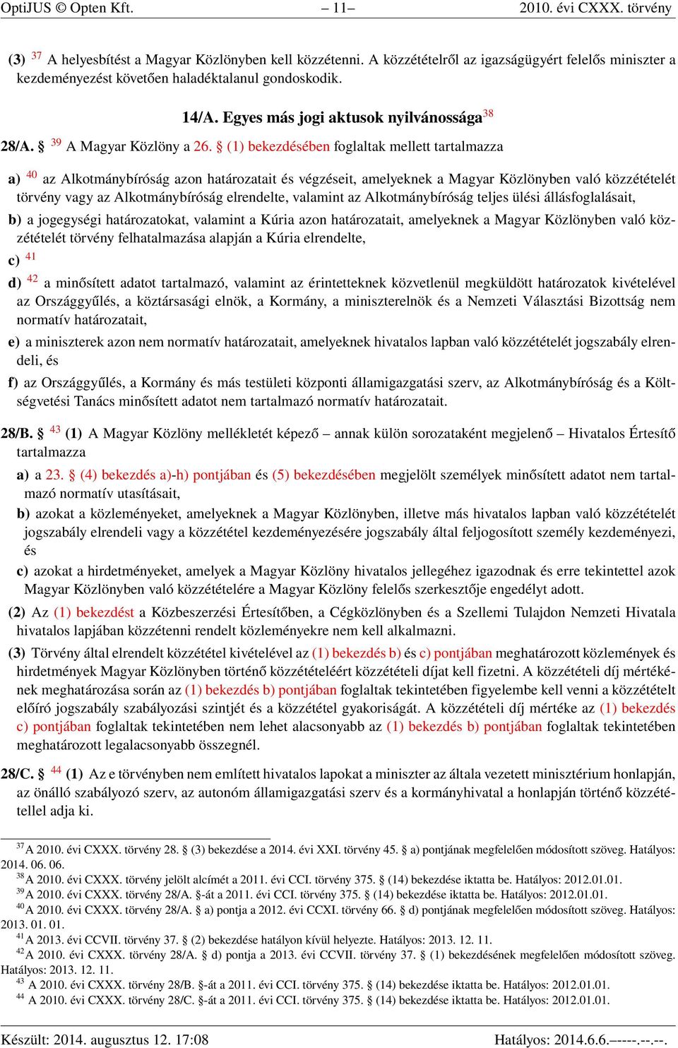 (1) bekezdésében foglaltak mellett tartalmazza a) 40 az Alkotmánybíróság azon határozatait és végzéseit, amelyeknek a Magyar Közlönyben való közzétételét törvény vagy az Alkotmánybíróság elrendelte,
