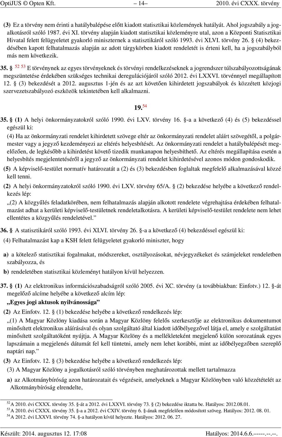 (4) bekezdésében kapott felhatalmazás alapján az adott tárgykörben kiadott rendeletét is érteni kell, ha a jogszabályból más nem következik. 35.