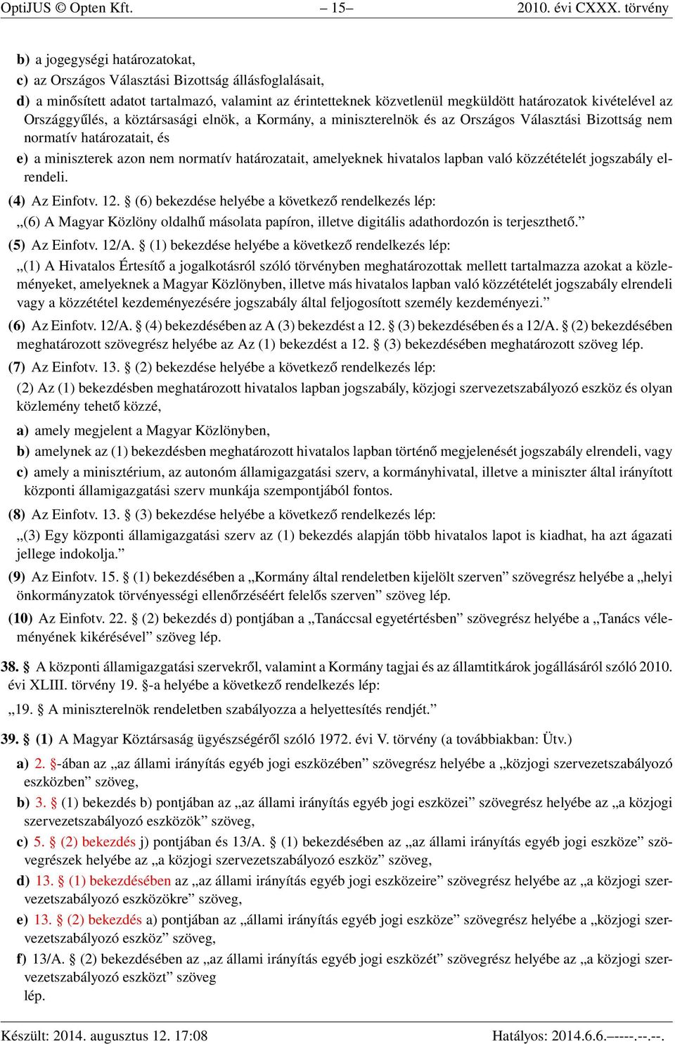 kivételével az Országgyűlés, a köztársasági elnök, a Kormány, a miniszterelnök és az Országos Választási Bizottság nem normatív határozatait, és e) a miniszterek azon nem normatív határozatait,