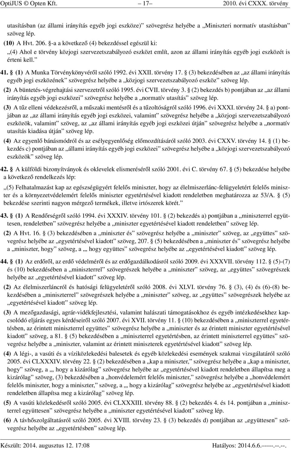 (1) A Munka Törvénykönyvéről szóló 1992. évi XXII. törvény 17. (3) bekezdésében az az állami irányítás egyéb jogi eszközének szövegrész helyébe a közjogi szervezetszabályozó eszköz szöveg lép.