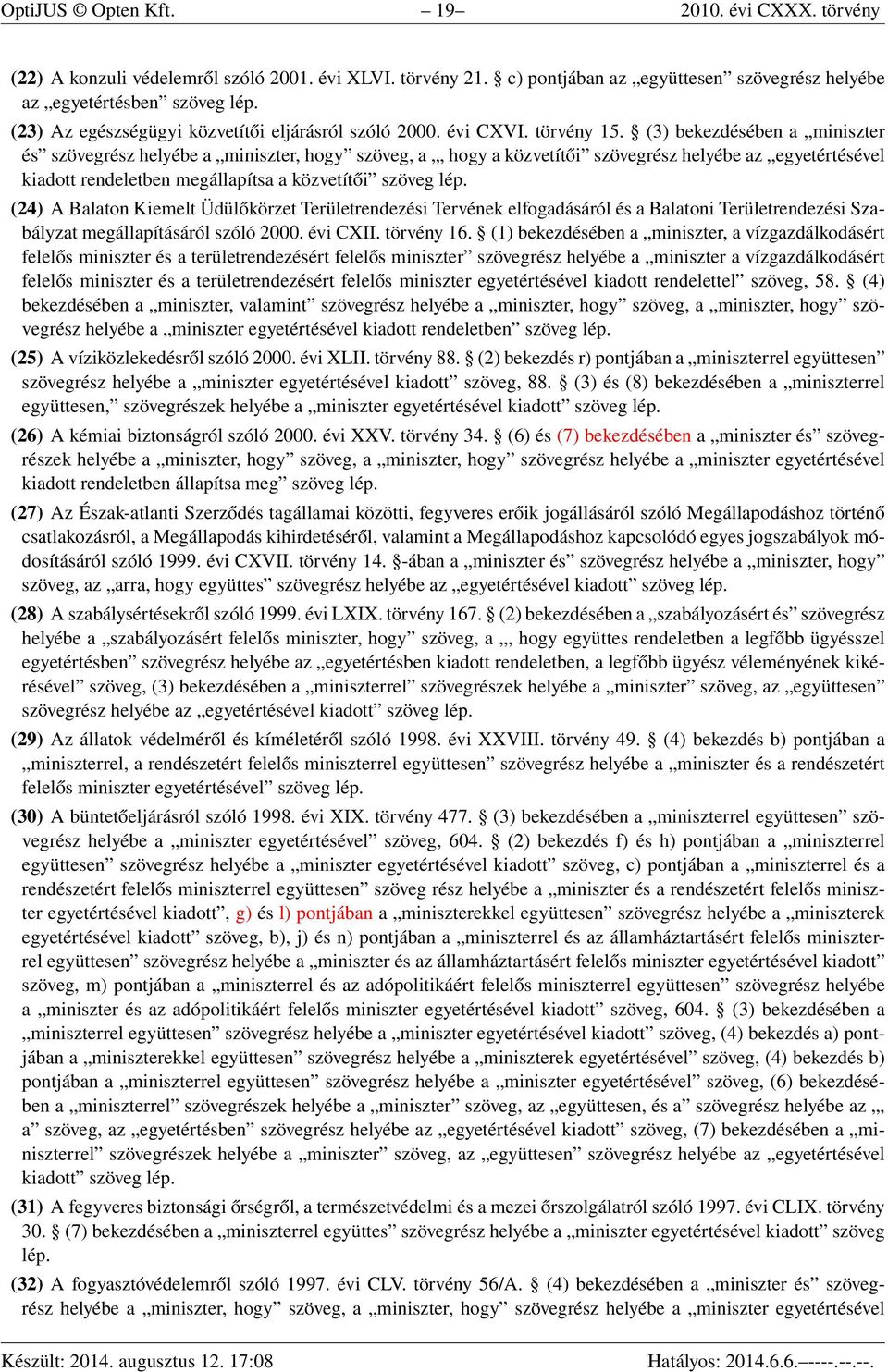 (3) bekezdésében a miniszter és szövegrész helyébe a miniszter, hogy szöveg, a, hogy a közvetítői szövegrész helyébe az egyetértésével kiadott rendeletben megállapítsa a közvetítői szöveg lép.