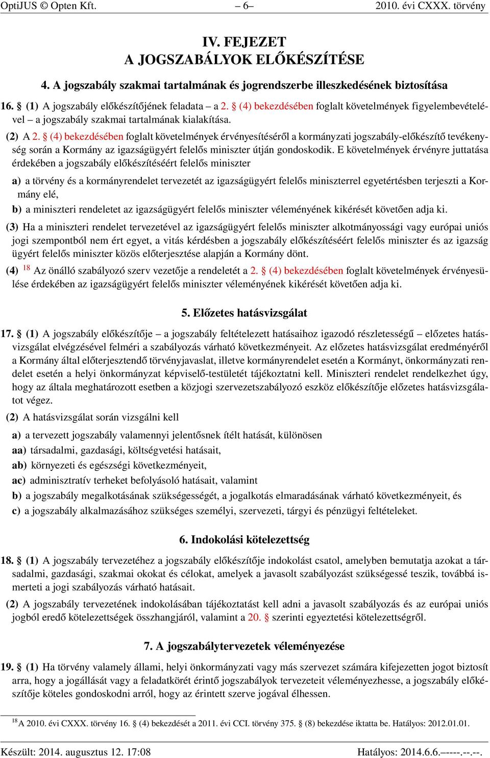 (4) bekezdésében foglalt követelmények érvényesítéséről a kormányzati jogszabály-előkészítő tevékenység során a Kormány az igazságügyért felelős miniszter útján gondoskodik.