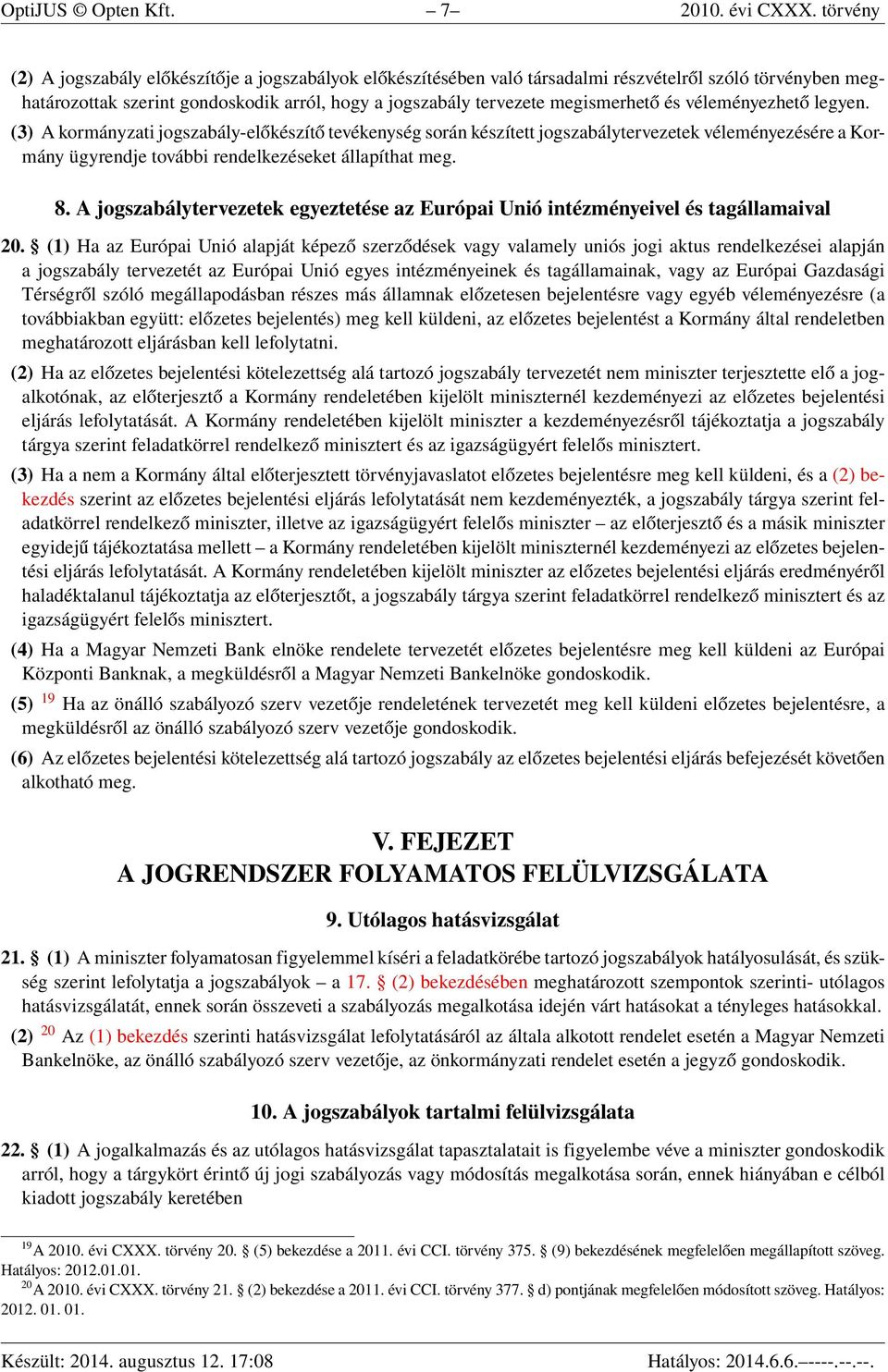 és véleményezhető legyen. (3) A kormányzati jogszabály-előkészítő tevékenység során készített jogszabálytervezetek véleményezésére a Kormány ügyrendje további rendelkezéseket állapíthat meg. 8.