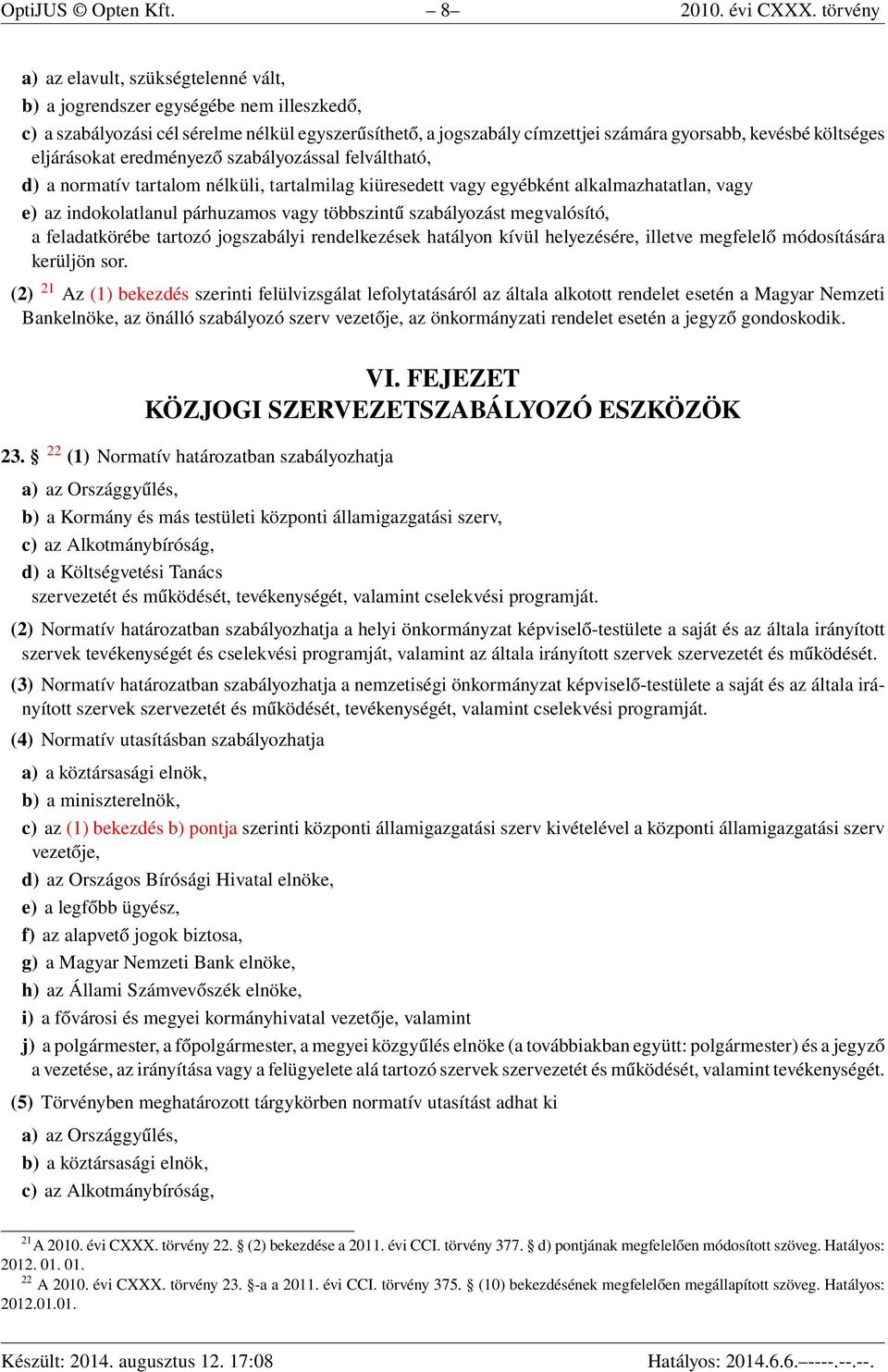 költséges eljárásokat eredményező szabályozással felváltható, d) a normatív tartalom nélküli, tartalmilag kiüresedett vagy egyébként alkalmazhatatlan, vagy e) az indokolatlanul párhuzamos vagy