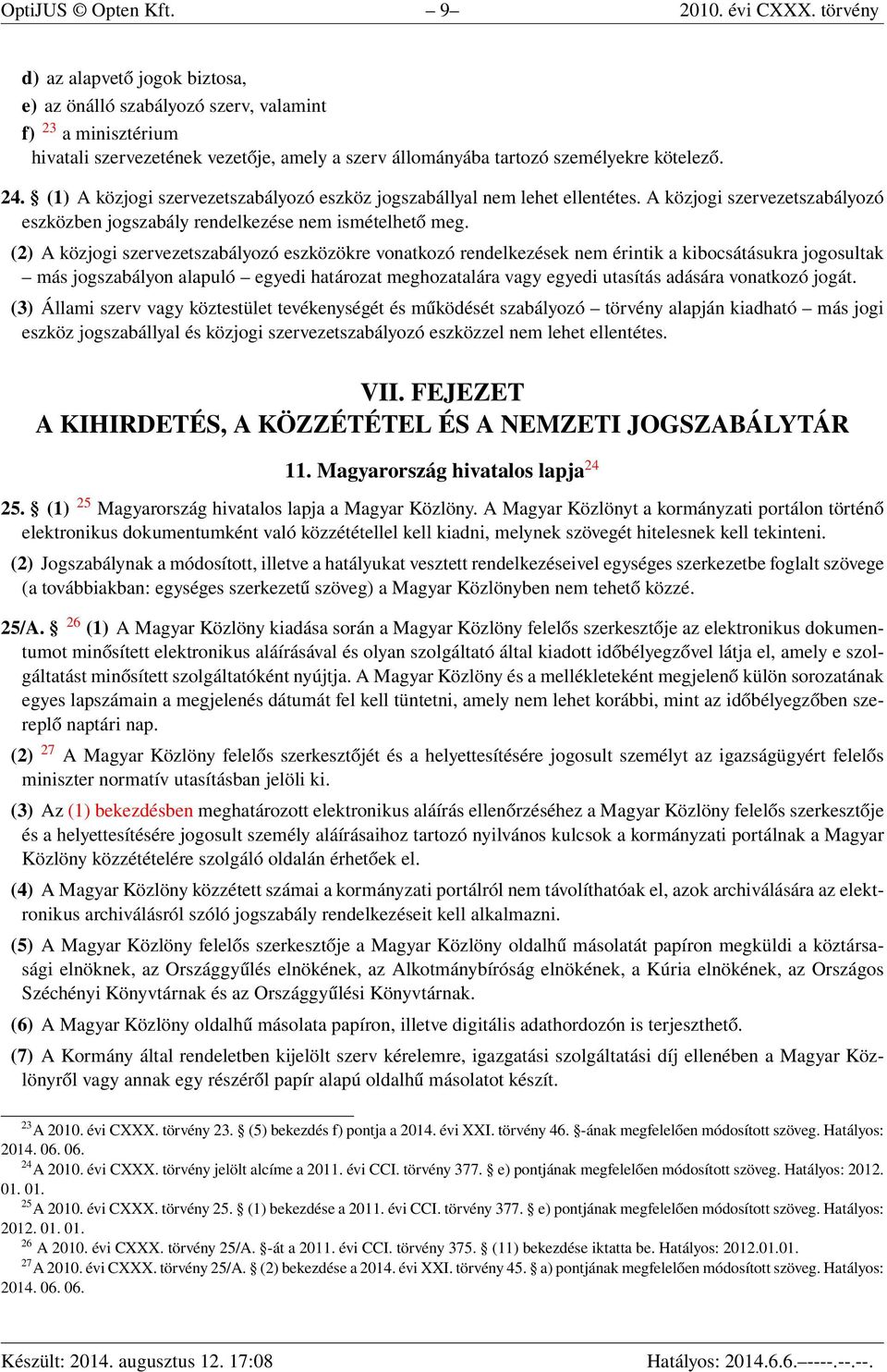 (1) A közjogi szervezetszabályozó eszköz jogszabállyal nem lehet ellentétes. A közjogi szervezetszabályozó eszközben jogszabály rendelkezése nem ismételhető meg.