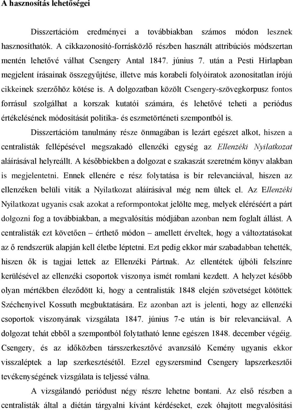 után a Pesti Hirlapban megjelent írásainak összegyűjtése, illetve más korabeli folyóiratok azonosítatlan írójú cikkeinek szerzőhöz kötése is.