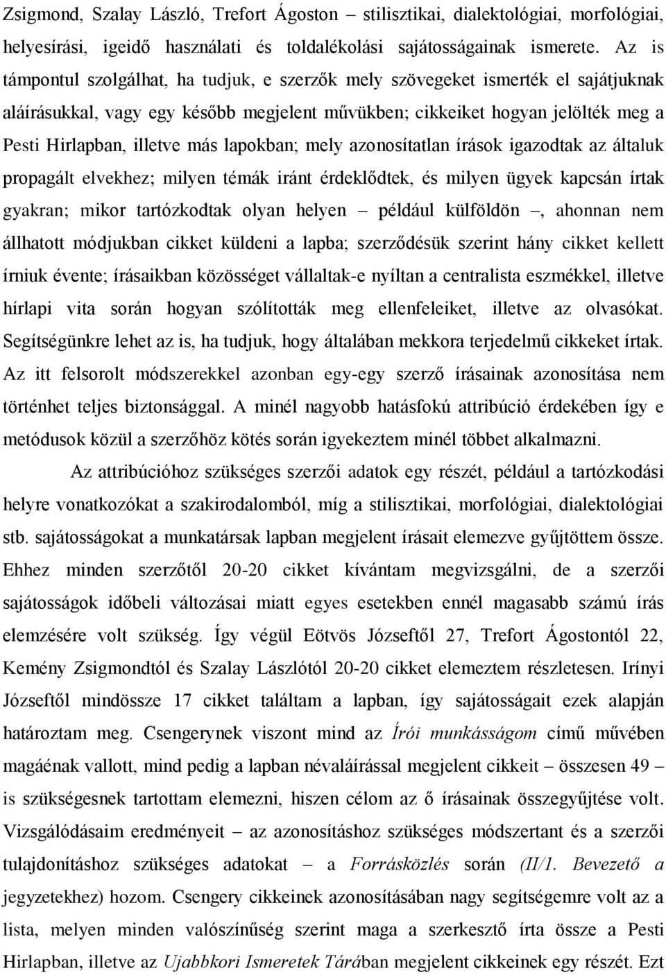 lapokban; mely azonosítatlan írások igazodtak az általuk propagált elvekhez; milyen témák iránt érdeklődtek, és milyen ügyek kapcsán írtak gyakran; mikor tartózkodtak olyan helyen például külföldön,