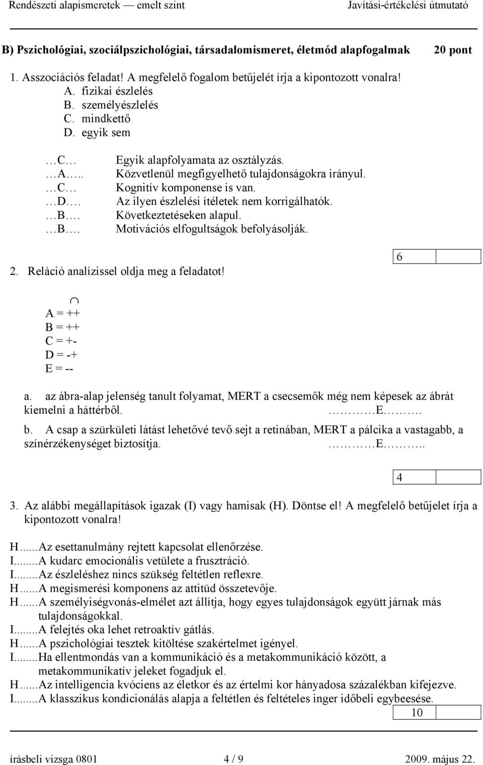 Az ilyen észlelési ítéletek nem korrigálhatók. Következtetéseken alapul. Motivációs elfogultságok befolyásolják. 2. Reláció analízissel oldja meg a feladatot! 6 A = ++ B = ++ C = +- D = -+ E = -- a.