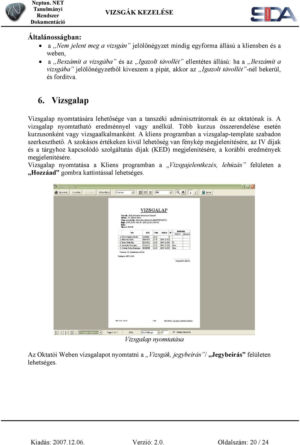 A vizsgalap nyomtatható eredménnyel vagy anélkül. Több kurzus összerendelése esetén kurzusonként vagy vizsgaalkalmanként. A kliens programban a vizsgalap-template szabadon szerkeszthető.