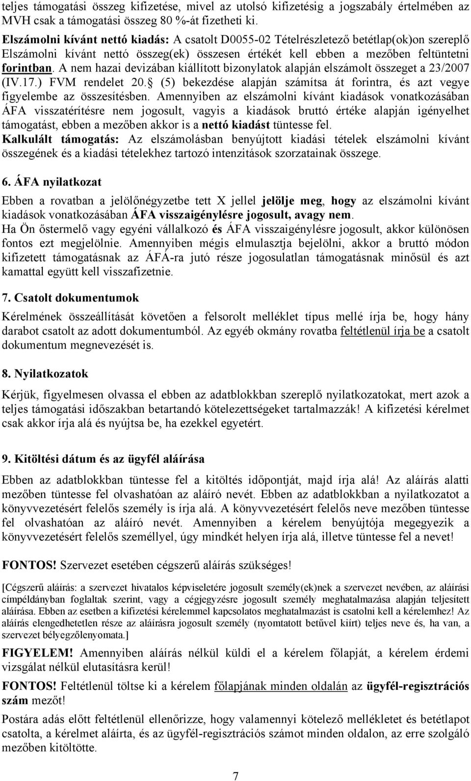 A nem hazai devizában kiállított bizonylatok alapján elszámolt összeget a 23/2007 (IV.17.) FVM rendelet 20. (5) bekezdése alapján számítsa át forintra, és azt vegye figyelembe az összesítésben.