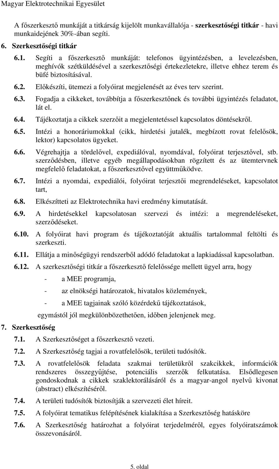 Előkészíti, ütemezi a folyóirat megjelenését az éves terv szerint. 6.3. Fogadja a cikkeket, továbbítja a főszerkesztőnek és további ügyintézés feladatot, lát el. 6.4.