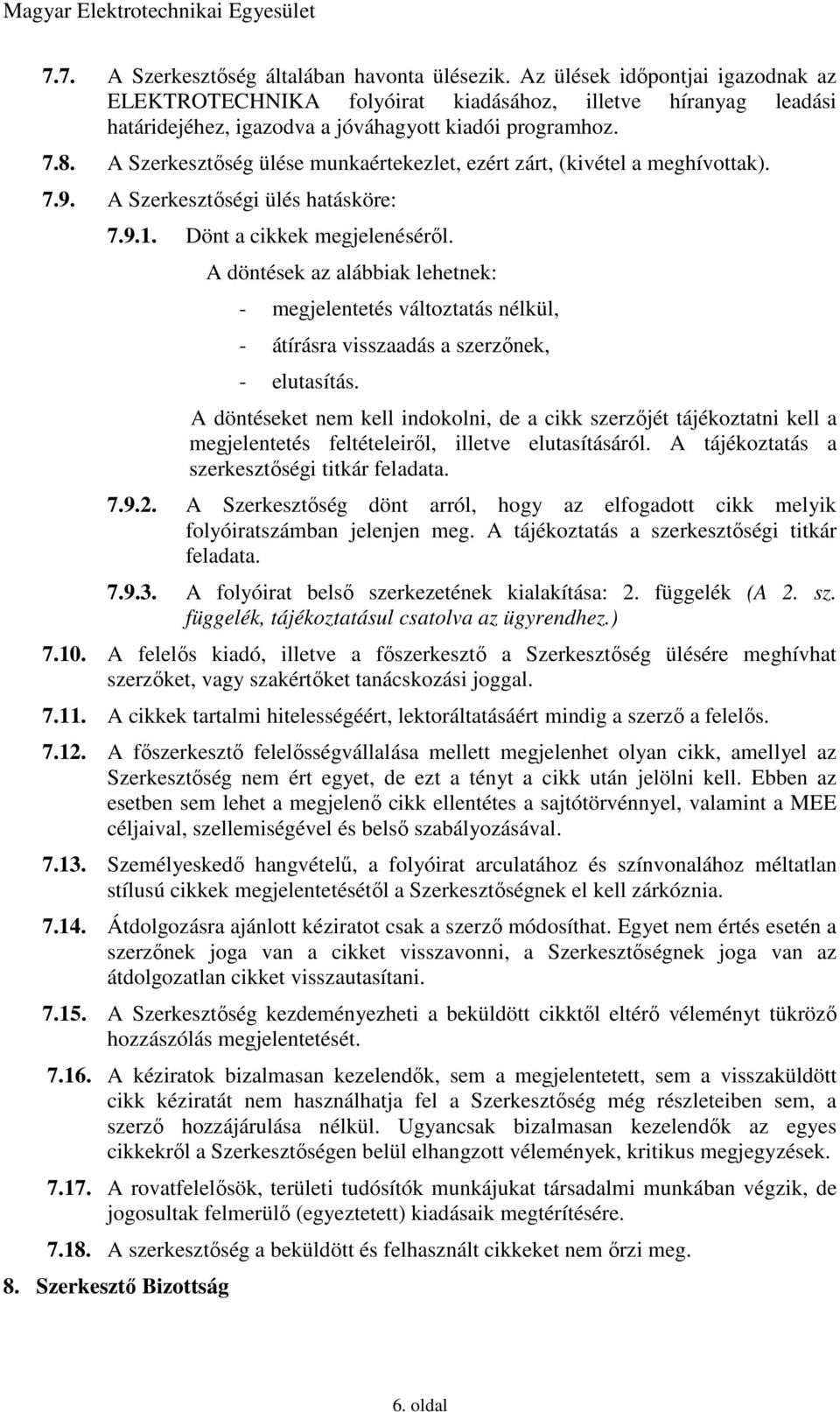 A Szerkesztőség ülése munkaértekezlet, ezért zárt, (kivétel a meghívottak). 7.9. A Szerkesztőségi ülés hatásköre: 7.9.1. Dönt a cikkek megjelenéséről.