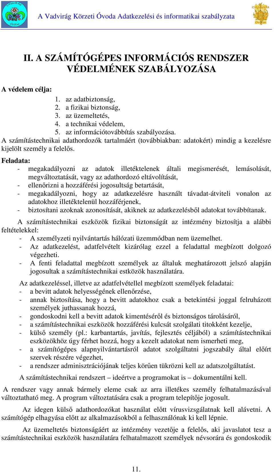 Feladata: - megakadályozni az adatok illetéktelenek általi megismerését, lemásolását, megváltoztatását, vagy az adathordozó eltávolítását, - ellenőrizni a hozzáférési jogosultság betartását, -