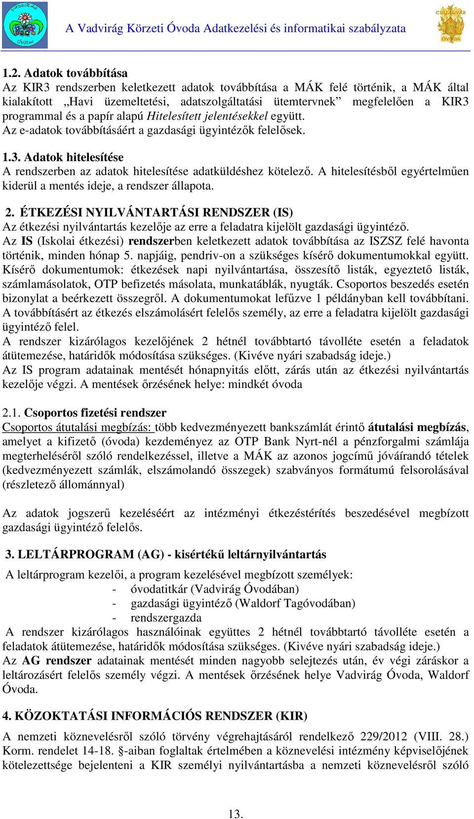 A hitelesítésből egyértelműen kiderül a mentés ideje, a rendszer állapota. 2. ÉTKEZÉSI NYILVÁNTARTÁSI RENDSZER (IS) Az étkezési nyilvántartás kezelője az erre a feladatra kijelölt gazdasági ügyintéző.