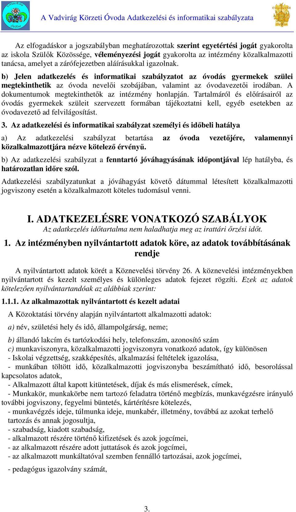 A dokumentumok megtekinthetők az intézmény honlapján. Tartalmáról és előírásairól az óvodás gyermekek szüleit szervezett formában tájékoztatni kell, egyéb esetekben az óvodavezető ad felvilágosítást.