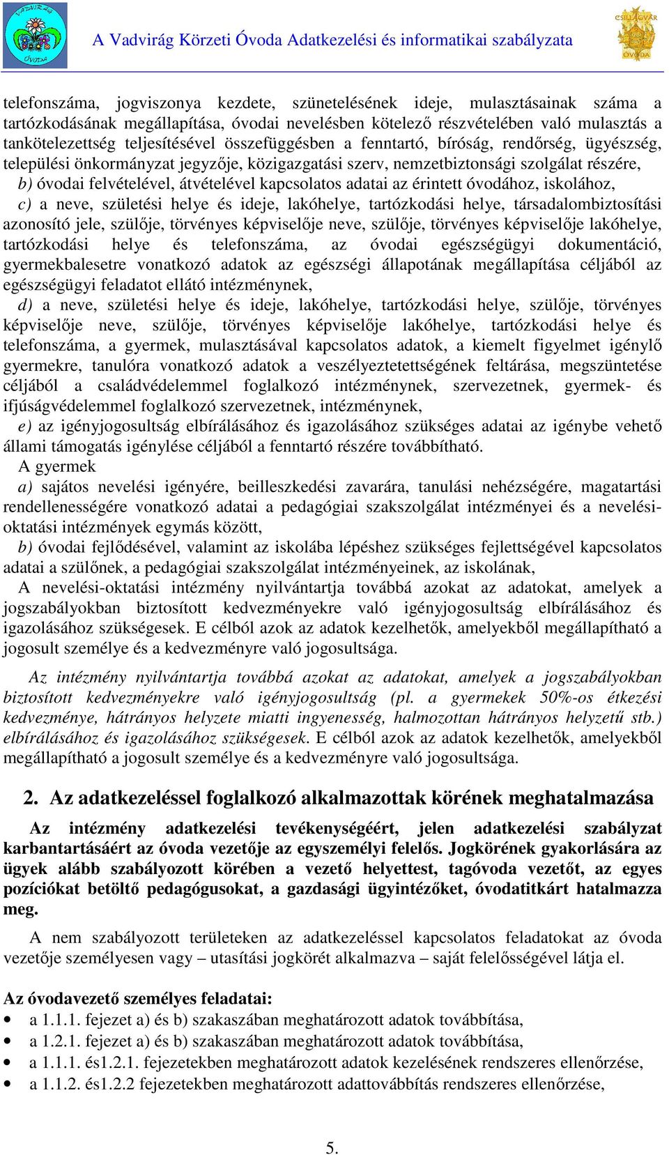 átvételével kapcsolatos adatai az érintett óvodához, iskolához, c) a neve, születési helye és ideje, lakóhelye, tartózkodási helye, társadalombiztosítási azonosító jele, szülője, törvényes