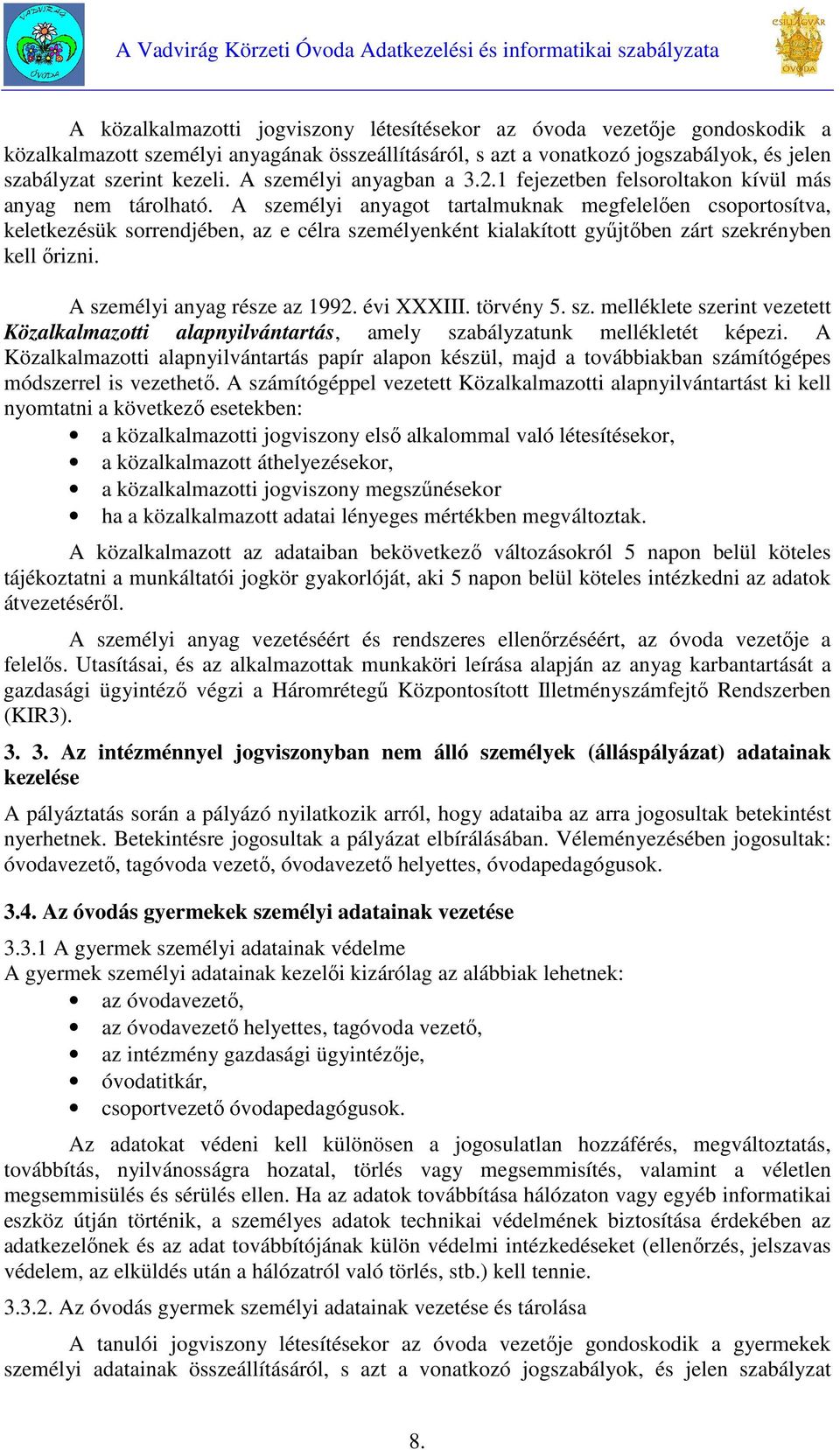 A személyi anyagot tartalmuknak megfelelően csoportosítva, keletkezésük sorrendjében, az e célra személyenként kialakított gyűjtőben zárt szekrényben kell őrizni. A személyi anyag része az 1992.