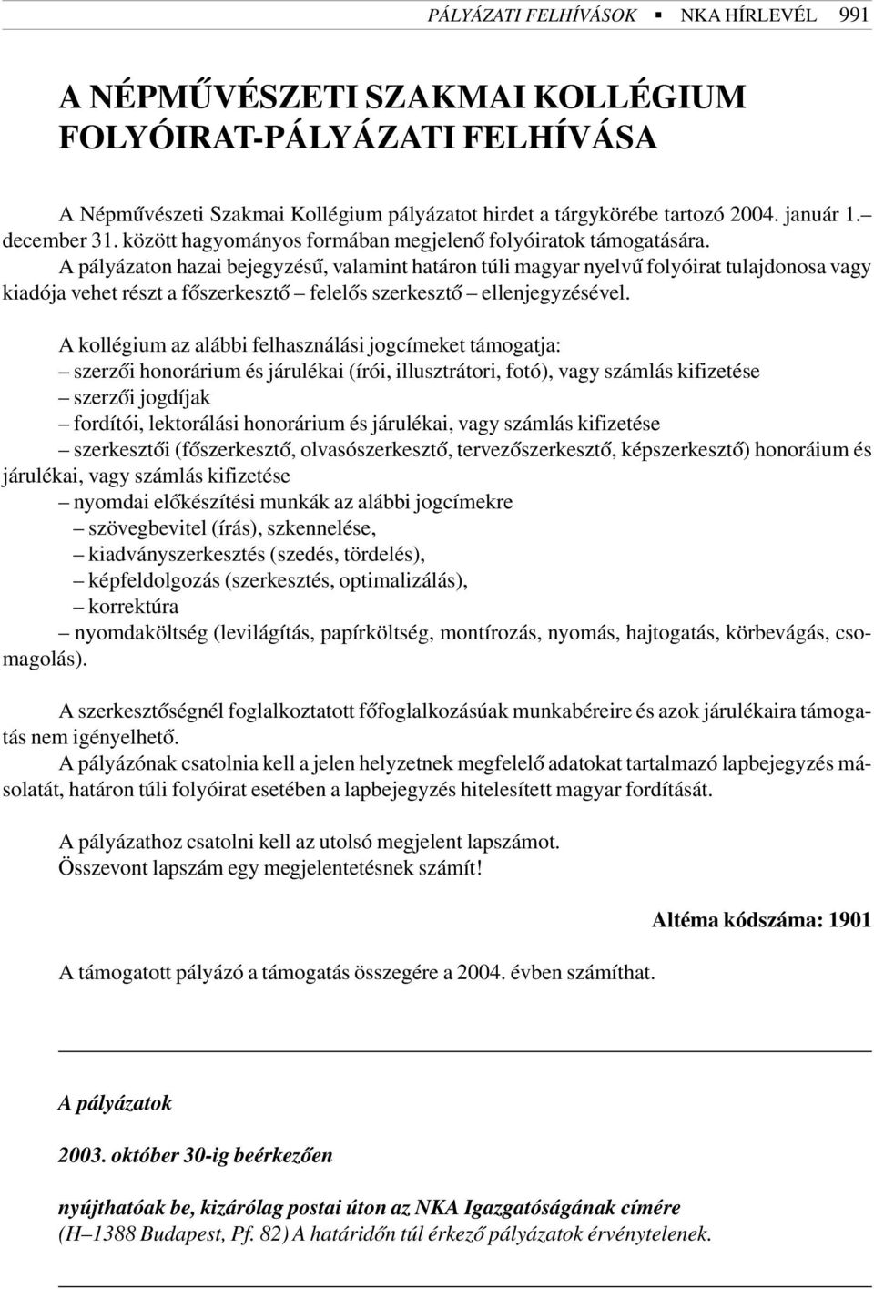 A pályázaton hazai bejegyzésû, valamint határon túli magyar nyelvû folyóirat tulajdonosa vagy kiadója vehet részt a fõszerkesztõ felelõs szerkesztõ ellenjegyzésével.